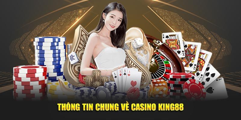 Khái quát tổng quan về Casino King88