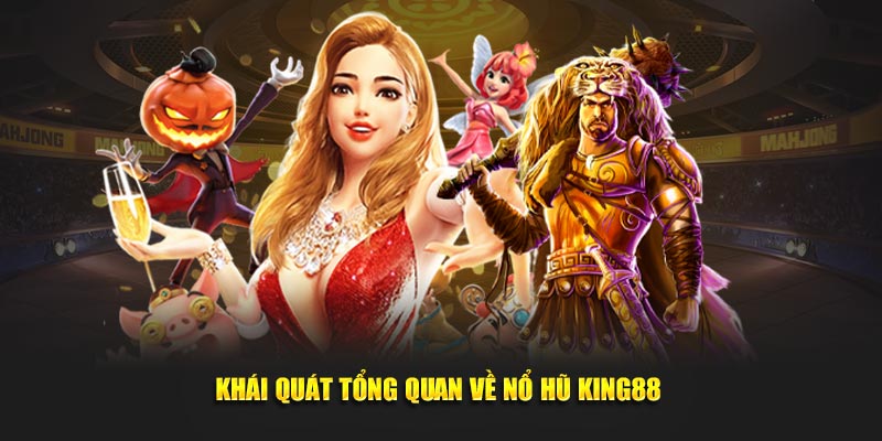 Khái quát tổng quan về nổ hũ King88